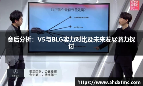 赛后分析：V5与BLG实力对比及未来发展潜力探讨